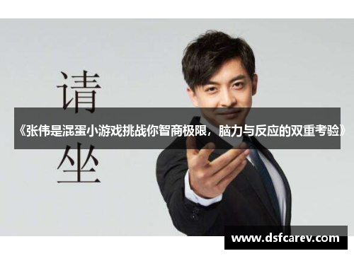 《张伟是混蛋小游戏挑战你智商极限，脑力与反应的双重考验》